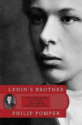 Lenin's Brother: The Origins of the October Revolution by Pomper, Philip