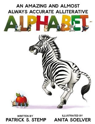 An Amazing and Almost Always Accurate Alliterative Alphabet by Soelver, Anita