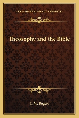 Theosophy and the Bible by Rogers, L. W.