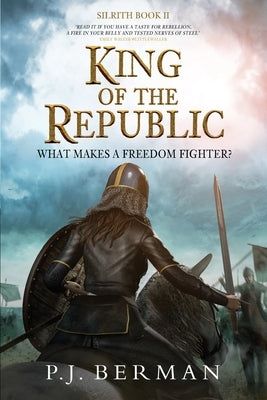 King of the Republic: What Makes A Freedom Fighter? by Berman, P. J.