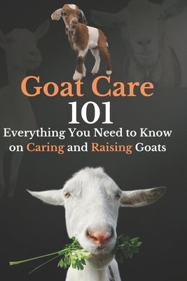 Goat Care 101: Everything You Need to Know on Caring and Raising Goats by Mahmoud, Ehab