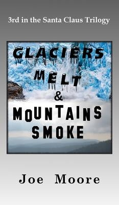 Glaciers Melt & Mountains Smoke by Moore, Joe