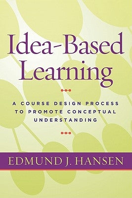 Idea-Based Learning: A Course Design Process to Promote Conceptual Understanding by Hansen, Edmund J.