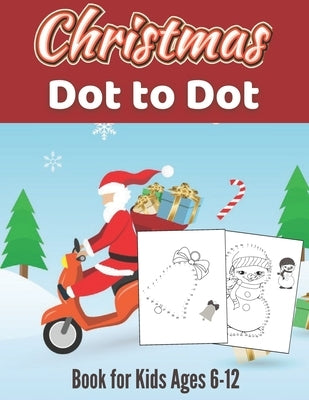 Christmas Dot to Dot Book for Kids Ages 6-12: Holiday Challenging & Fun Dot to Dot Puzzles for Kids, Toddlers, Boys and Girls Ages 8-10, 8-12 - Christ by Press, Activity