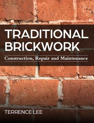 Traditional Brickwork: Construction, Repair and Maintenance by Lee, Terrence