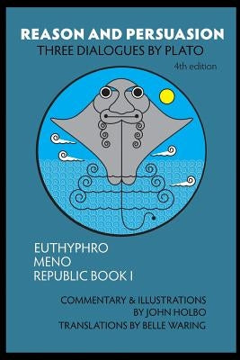 Reason and Persuasion: Three Dialogues By Plato: Euthyphro, Meno, Republic Book I by Plato