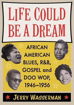 Life Could Be a Dream: African American Blues, R&b, Gospel and Doo Wop, 1946-1956 by Wasserman, Jerry