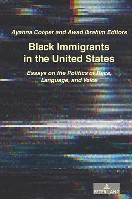 Black Immigrants in the United States: Essays on the Politics of Race, Language, and Voice by Ibrahim, Awad