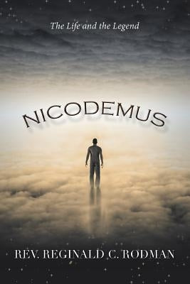 Nicodemus: The Life and the Legend by Rodman, Reginald C.