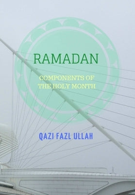 Ramadan: Components of the Holy Month by Fazl Ullah, Qazi