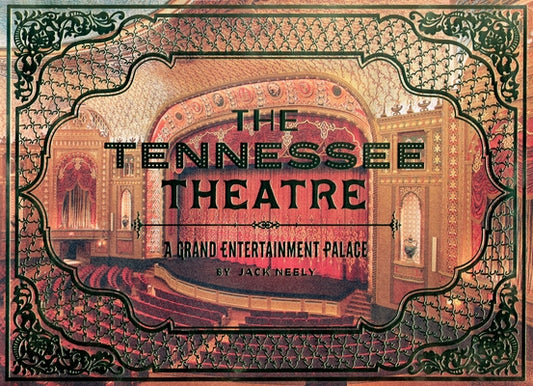 The Tennessee Theatre: A Grand Entertainment Palace by Neely, Jack