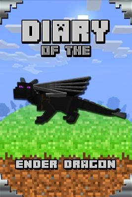 Diary of the Ender Dragon: Astonishing Diary of the Ender Dragon. Intelligent Notes and Smart Game Insights. for All Clever Young Minecrafters by Urner, Torsten