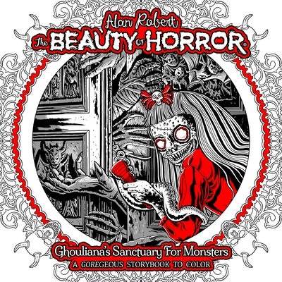 The Beauty of Horror: Ghouliana's Sanctuary for Monsters--A Goregeous Storybook to Color by Robert, Alan