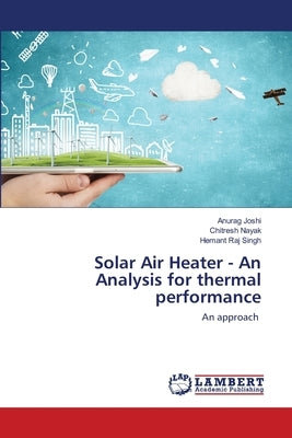 Solar Air Heater - An Analysis for thermal performance by Joshi, Anurag