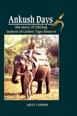 Ankush Days: the story of Ishtiaq mahout of Corbett Tiger Reserve by Farooqi, Aqeel