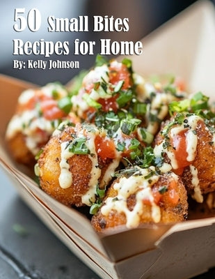 50 Small Bites Recipes for Home by Johnson, Kelly