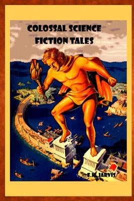 Colossal Science Fiction Tales by Jarvis, E. K.