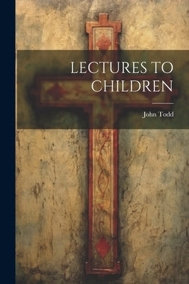 Lectures to Children by Todd, John