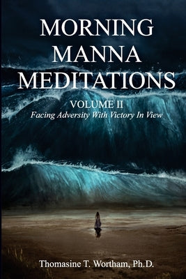 Morning Manna Meditations Volume II: Facing Adversity With Victory In View by Wortham, Thomasine