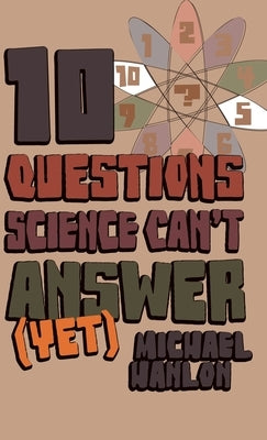 10 Questions Science Can't Answer (Yet): A Guide to Science's Greatest Mysteries by Hanlon, M.