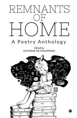 Remnants of Home: A Poetry Anthology by Untwine Me Philippines