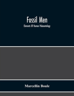 Fossil Men: Elements Of Human Palaeontology by Boule, Marcellin