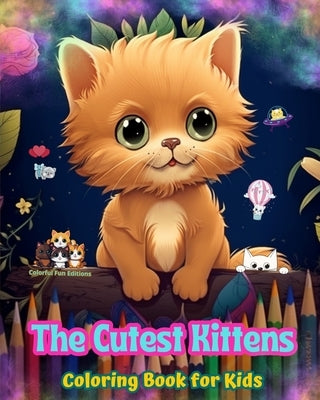 The Cutest Kittens - Coloring Book for Kids - Creative Scenes of Adorable and Playful Cats - Perfect Gift for Children: Cheerful Images of Lovely Kitt by Editions, Colorful Fun