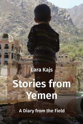 Stories from Yemen: A Diary from the Field by Kajs, Lara