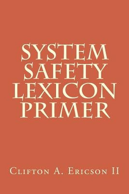 System Safety Lexicon Primer by Ericson II, Clifton A.