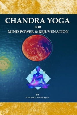 Chandra Yoga for Mind Power & Rejuvenation by Sivarajan, Sivaprakash