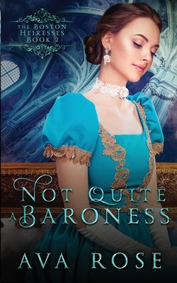 Not Quite a Baroness: A Sweet Victorian Gothic Historical Romance by Rose, Ava