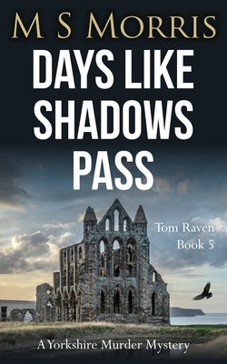 Days Like Shadows Pass: A Yorkshire Murder Mystery by Morris, M. S.