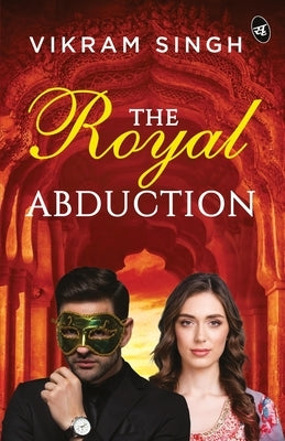 The Royal Abduction by Singh, Vikram