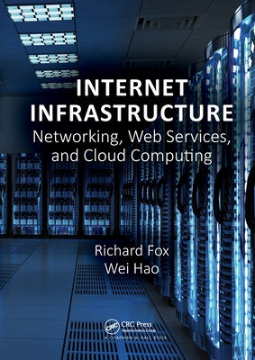 Internet Infrastructure: Networking, Web Services, and Cloud Computing by Fox, Richard