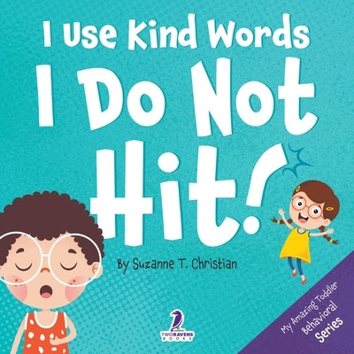 I Use Kind Words. I Do Not Hit!: An Affirmation-Themed Toddler Book About Not Hitting (Ages 2-4) by Christian, Suzanne T.