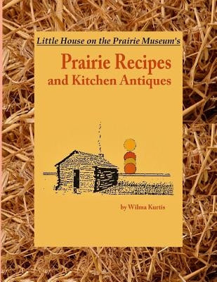 Little House on the Prairie Museum's Prairie Recipes and Kitchen Antiques: Little House on the Prairie Museum's Coffee Table Book by Landon, Michael