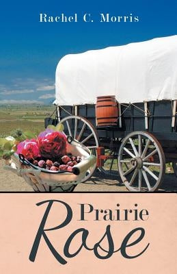 Prairie Rose by Morris, Rachel C.