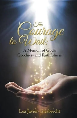 The Courage to Wait: A Memoir of God's Goodness and Faithfulness by Giesbrecht, Lea