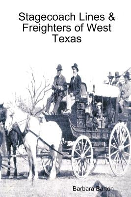 Stagecoach Lines & Freighters of West Texas by Barton, Barbara