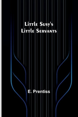 Little Susy's Little Servants by Prentiss, E.