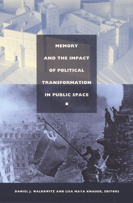 Memory and the Impact of Political Transformation in Public Space by Walkowitz, Daniel J.