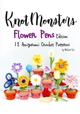 Knotmonsters: Flower Pens edition: 12 Amigurumi Crochet Patterns by Aquino, Sushi