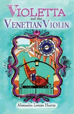 Violetta and The Venetian Violin by Harris, Alexandra Louise