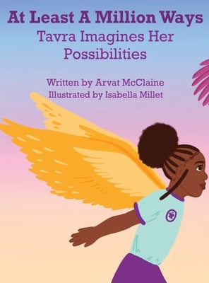 At Least A Million Ways: Tarva Imagines Her Possibilities by McClaine, Arvat