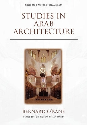 Studies in Arab Architecture by O'Kane, Bernard