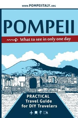 Pompeii, what to see in only one day: Practical Travel Guide for DIY travelers by Riatti, Maria