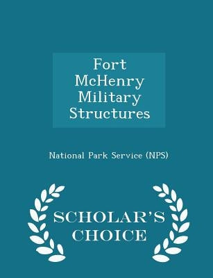 Fort McHenry Military Structures - Scholar's Choice Edition by National Park Service (Nps)