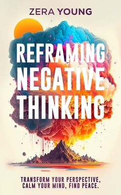 Reframing Negative Thinking by Young, Zera