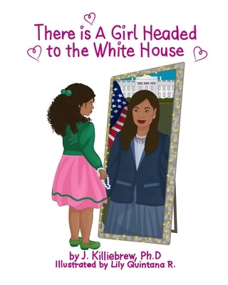 There is A Girl Headed to the White House by Killiebrew, Jasmine G.