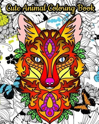 Cute Animal Coloring Book: An Adult Coloring Book with Fun, Simple and Adorable Animal Drawings (Perfect for Animal Lovers) by Kevin Pattison